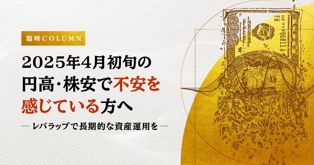 【臨時コラム】4月初旬の円高・株安で不安を感じていらっしゃる方へ　～レバラップで長期的な資産運用を～
