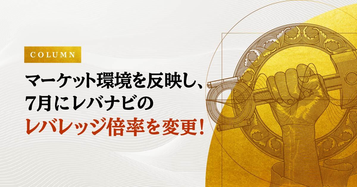 マーケット環境を反映し、7月にレバナビのレバレッジ倍率を変更！